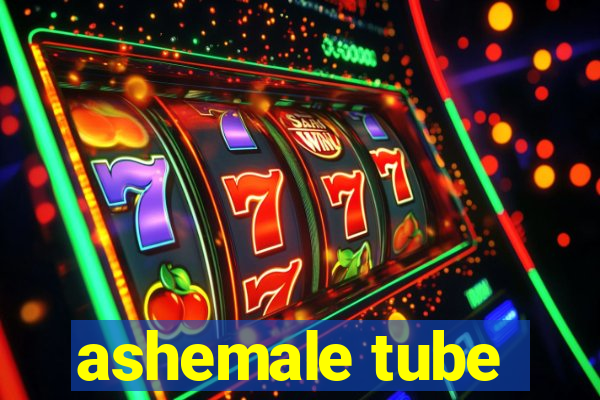 ashemale tube